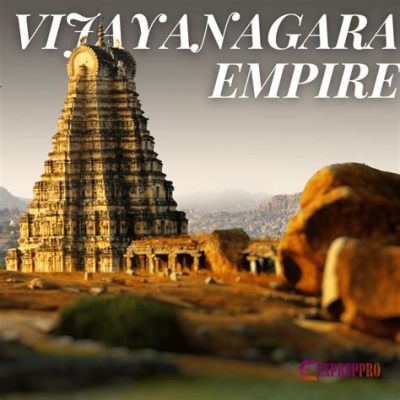  The Vijayanagara Empire's Rise: A Symphony of Military Prowess and Cultural Flourishing